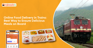 Online Food Delivery in Trains: Best Way to Ensure Delicious Meals on Board
